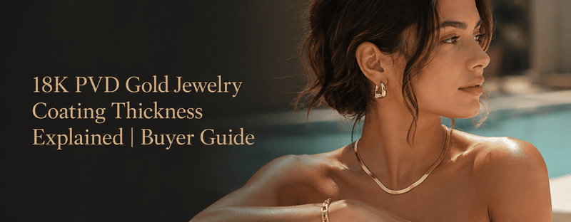 18K PVD Gold Jewelry Coating Thickness Explained | Buyer Guide