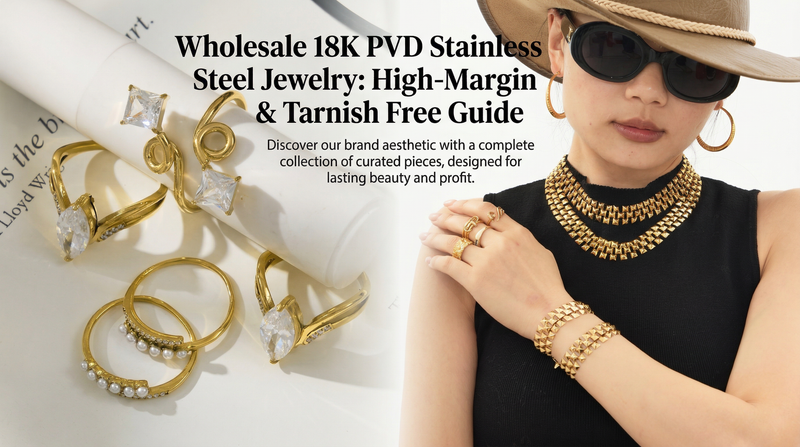 Wholesale 18K PVD Stainless Steel Jewelry: High-Margin & Tarnish Free Guide