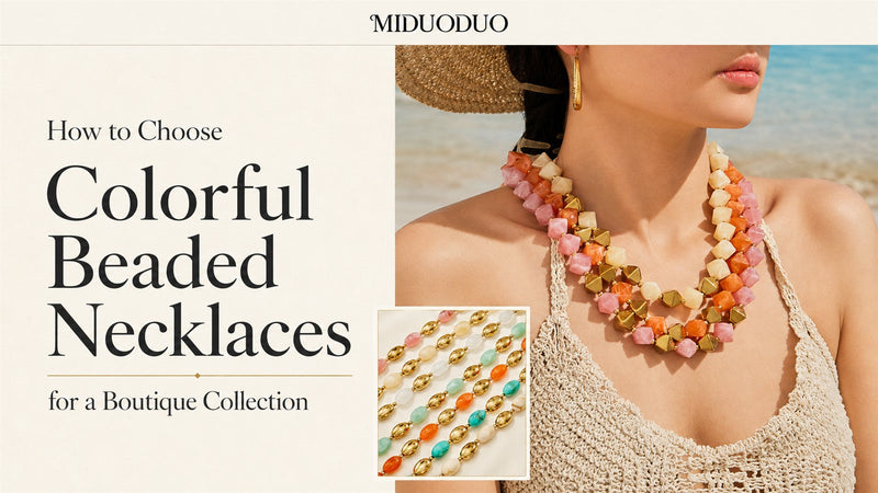 How to Choose Colorful Beaded Necklaces for a Boutique Collection