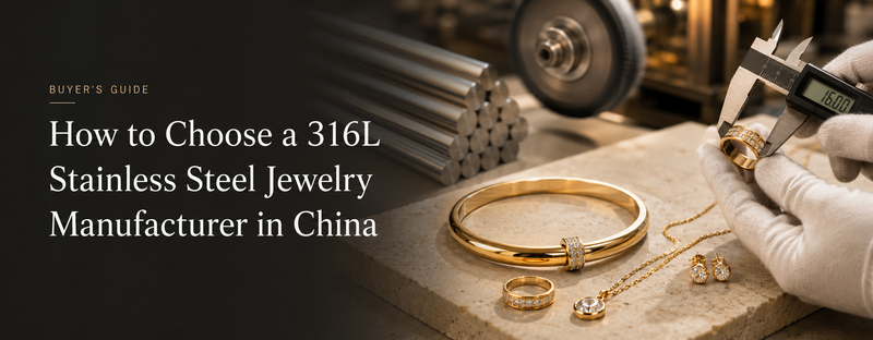 How to Choose a 316L Stainless Steel Jewelry Manufacturer in China