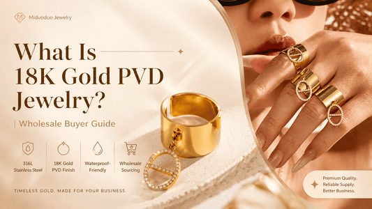 What Is 18K Gold PVD Jewelry? | Wholesale Buyer Guide