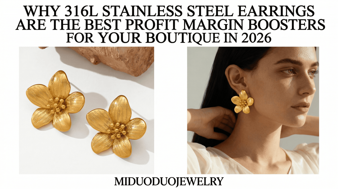 Why 316L Stainless Steel Earrings are the Best Profit Margin Boosters for Your Boutique in 2026